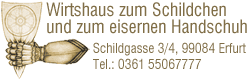 Wirtshaus zum Schildchen und zum eisernen Handschuh, Schildgasse 3/4, 99084 Erfurt, Tel.: 0361 55067777